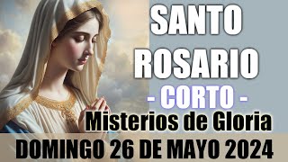 EL SANTO ROSARIO CORTO DE HOY DOMINGO 26 DE MAYO 2024 🌷 MISTERIOS GLORIOSOS 🙏 [upl. by Yemiaj]