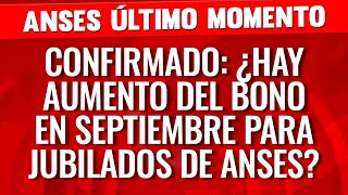 🔴ATENCIÓN ¿AUMENTA el BONO en SEPTIEMBRE para JUBILADOS y PENSIONADOS  100 MIL de ANSES y MILEI [upl. by Adnara]