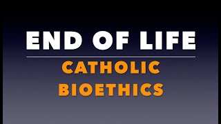 End of Life Catholic Bioethics [upl. by Patterson]