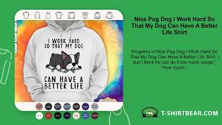 Nice Pug Dog I Work Hard So That My Dog Can Have A Better Life Shirt [upl. by Aicinet]