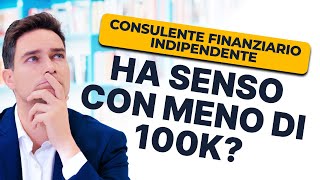 Perché Anche con Meno di 100k Euro Serve un Consulente Finanziario Indipendente [upl. by Noelopan769]