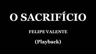 O SACRIFÍCIO  FELIPE VALENTE PLAYBACK [upl. by Espy]