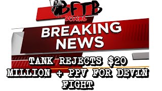 BREAKING NEWS TANK TURNS DOWN 20 MILLION PLUS PPV DAZN OFFER TO FIGHT DEVIN [upl. by Tutt378]