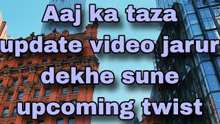 Aaj ka taza update video jarur dekhe sune upcoming twist [upl. by Einwahs795]