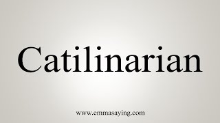 How To Say Catilinarian [upl. by Dachy121]