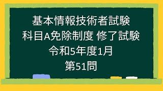 【基本情報技術者試験】科目A免除制度 修了試験 令和5年度1月第51問 [upl. by Omik232]