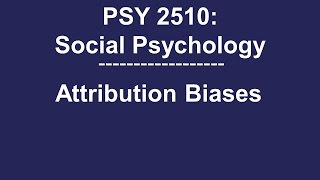 PSY 2510 Social Psychology Attribution Biases [upl. by Zonnya]