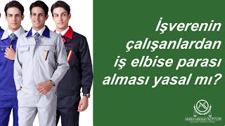 İşverenin çalışanlardan iş elbise parası alması yasal mı [upl. by Sapienza]