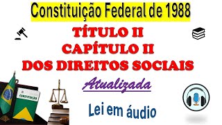 Capítulo II do Título II DOS DIREITOS SOCIAIS CF88 Art 6ºao 11º lei em áudio [upl. by Htrow]