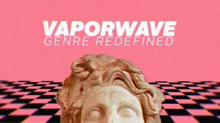 Vaporwave Genre Redefined [upl. by Wiggins]