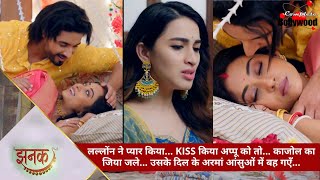 Jhanak  लल्लोंन ने KISS किया अप्पू को तो… काजोल का जिया जले… उसके दिल के अरमां आंसुओं में बह गएँ…5 [upl. by Nairam]