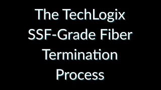 The Techlogix SSFGrade Fiber Termination Process [upl. by Dugas]