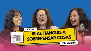 Ir al tianguis a sobrepensar cosas ft La Bea  Episodio 10  Mucha Muchacha [upl. by Phionna]