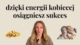 jak energia kobieca pomoże Ci zdobyć pieniądze  dobrobyt i sukces [upl. by Eetsirk]