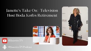 Janettes Take On Television Host Hoda Kotb’s Retirement [upl. by Suiraj]