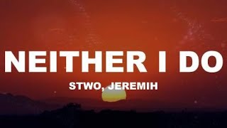 Stwo Neither do i ft Jeremih Lyrics [upl. by Stanfield114]