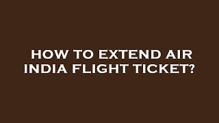 How to extend air india flight ticket [upl. by Shreeves]