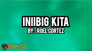 INIIBIG KITA  BY ROEL CORTEZ KARAOKE  SOLO RIDER CHANNEL [upl. by Autumn426]