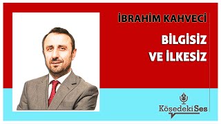 İBRAHİM KAHVECİ quotBİLGİSİZ VE İLKESİZquot  Köşe Yazısı Dinle [upl. by Derril]