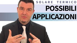 Solare Termico  Possibili Applicazioni [upl. by Festatus]