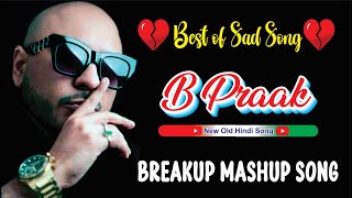 B PRAAK SAD Song  💔BREAKUP SONG💔  B PRAAK SONG  NON STOP  MASHUP SONG  SAD SONG Hindi Song [upl. by Adala726]