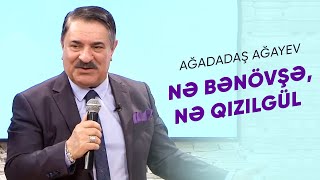 Ağadadaş Ağayev — Nə bənövşə nə qızılgül [upl. by Rufina399]