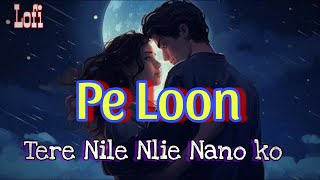 Pee Loon tere nile nile nano ko sabnam  Lofi Song pee loon Mohit Chouhan Song lovesong [upl. by Erin]