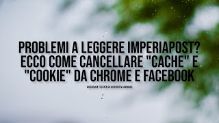 Problemi a leggere ImperiaPost Ecco come cancellare cache e cookie da Chrome e Facebook [upl. by Freddie]