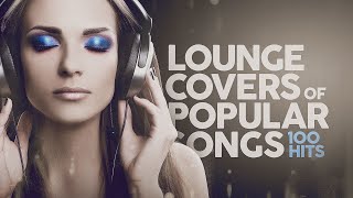 Lounge Covers Of Popular Songs  100 Hits [upl. by Atnovart627]