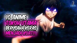 INI BARU KEREN 10 Anime dengan Tokoh Utama Berusaha Keras untuk Menjadi Kuat [upl. by Nnyleitak785]