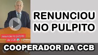 CCB Cooperador Renuncia no Púlpito  Ele Trocou seis por meia dúzia  Cuidado não façam igual [upl. by Jenn]