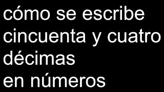 cómo se escribe cincuenta y cuatro décimas en números [upl. by Kannry]