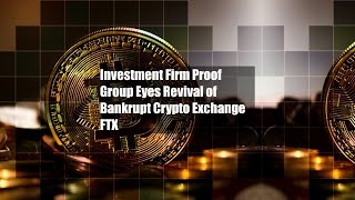 Investment Firm Proof Group Eyes Revival of Bankrupt Crypto Exchange [upl. by Akimad649]