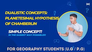 Understanding Planetesimal Hypothesis of Chamberlin  What are Dualistic Concepts  Geography UG [upl. by Bard]