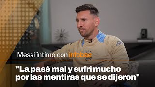 quotLa pasé mal y sufrí mucho las mentiras que se dijeron en su momentoquot  Messi íntimo con Infobae [upl. by Luther]