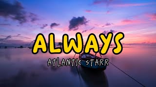 ALWAYS  ATLANTIC STARR LYRICS [upl. by Llywellyn]