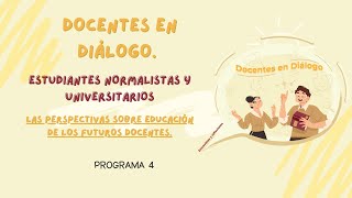 DOCENTES EN DIÁLOGO ESTUDIANTES NORMALISTAS Y UNIVERSITARIOS PROGRAMA 4 [upl. by Auqeenahs]