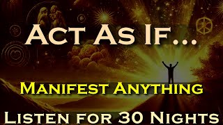 Act As If MANIFEST ANYTHING  Listen for 30 Nights Sleep Meditation [upl. by Pfaff]