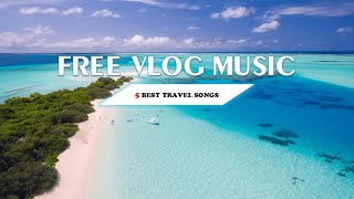 5 bài nhạc hay không bản quyền làm Travel Vlog Phần 1  5 BEST TRAVEL SONGS  FREE VLOG MUSIC [upl. by Joice43]