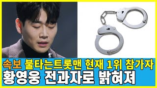 불타는 트롯맨 황영웅 충격 소식 현재 1위 황영웅 전과 기록 있는 것으로 밝혀져 불타는트롯맨 제작진 비상 [upl. by Atikihc]