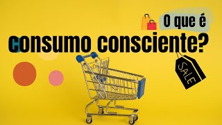 O que é consumo consciente [upl. by Ahsilat]