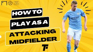 How to Play as an Attacking Midfielder CAMTips and Techniques for Success in 2023  Footy Tactics [upl. by Nodnyl]