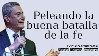 Peleando la buena batalla de la fe  Pastor Antonio Restrepo  Enseñanzas [upl. by Farrison]