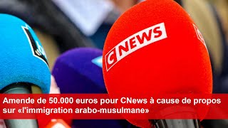 Amende de 50000 euros pour CNews à cause de propos sur «limmigration arabomusulmane» [upl. by Brodie]