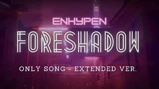 ENHYPEN  FORESHADOW ONLY SONG  EXTENDED VER [upl. by Tebasile]