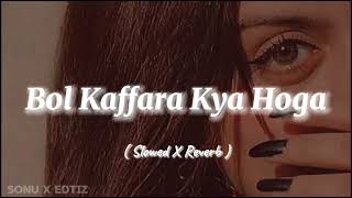 Bol Kaffara Kya Hoga  Slowed X Reverb  Songs 🎧 [upl. by Kaliope]