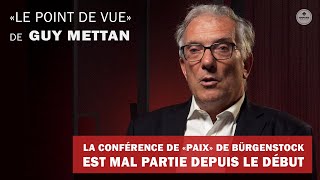 GUY METTAN LA CONFÉRENCE DE BÜRGENSTOCK NABOUTIRA À AUCUN RESULTAT  POINT DE VUE  POINT OF VIEW [upl. by Edmunda]