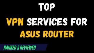 Best VPNs for Asus Router  Top Budget Picks for 2024 [upl. by Ahsekim415]