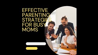 Effective Parenting Strategies for Busy Moms [upl. by Varipapa]