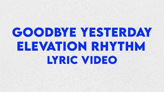 GOODBYE YESTERDAY  ELEVATION RHYTHM LYRIC VIDEO [upl. by Esdnyl]